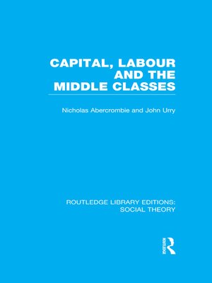 cover image of Capital, Labour and the Middle Classes (RLE Social Theory)